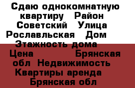 Сдаю однокомнатную квартиру › Район ­ Советский › Улица ­ Рославльская › Дом ­ 6 › Этажность дома ­ 9 › Цена ­ 13 000 - Брянская обл. Недвижимость » Квартиры аренда   . Брянская обл.